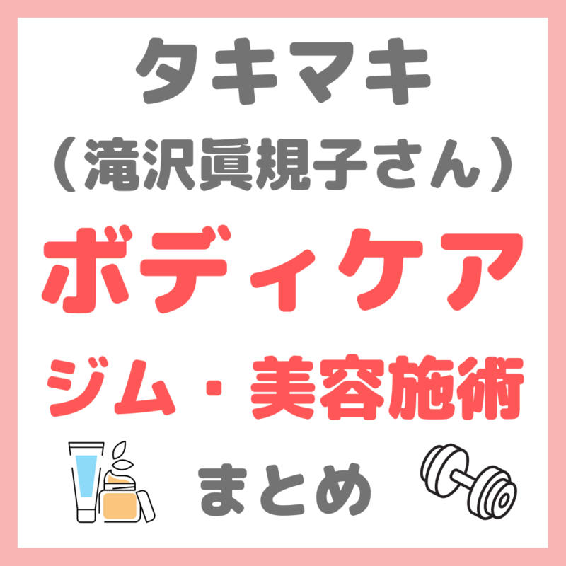 タキマキ ボティケア｜滝沢眞規子さん使用ケアアイテム・体型維持・美容施術（ボディクリーム、トレーニングジム、エステなど） まとめ